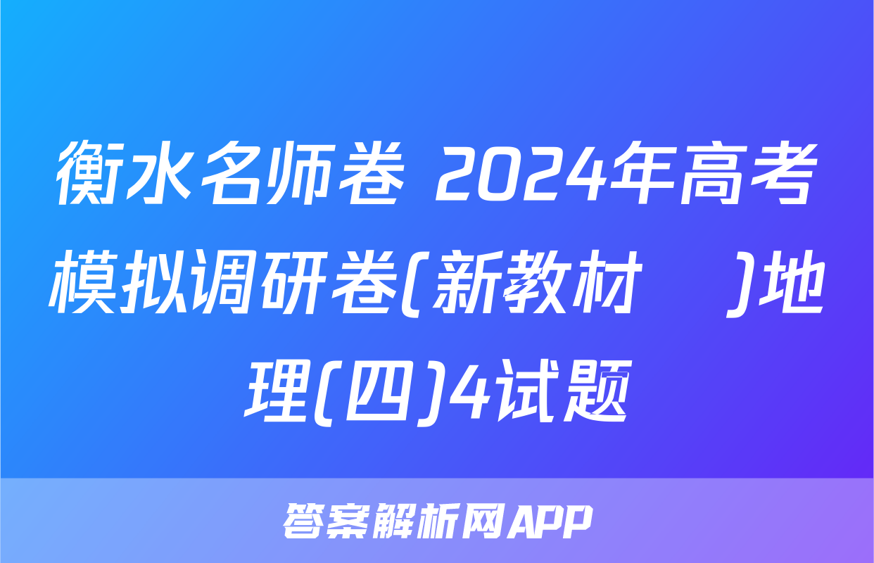 衡水名师卷 2024年高考模拟调研卷(新教材▣)地理(四)4试题