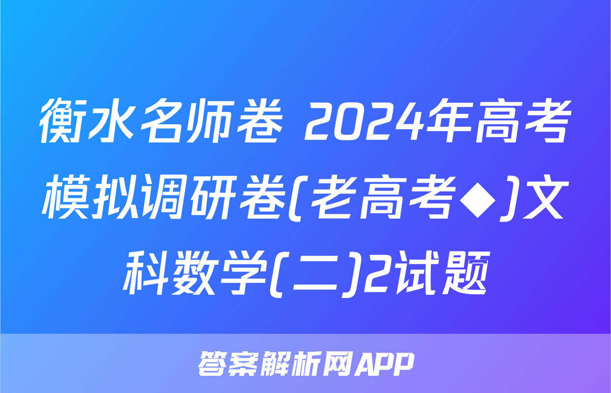 衡水名师卷 2024年高考模拟调研卷(老高考◆)文科数学(二)2试题