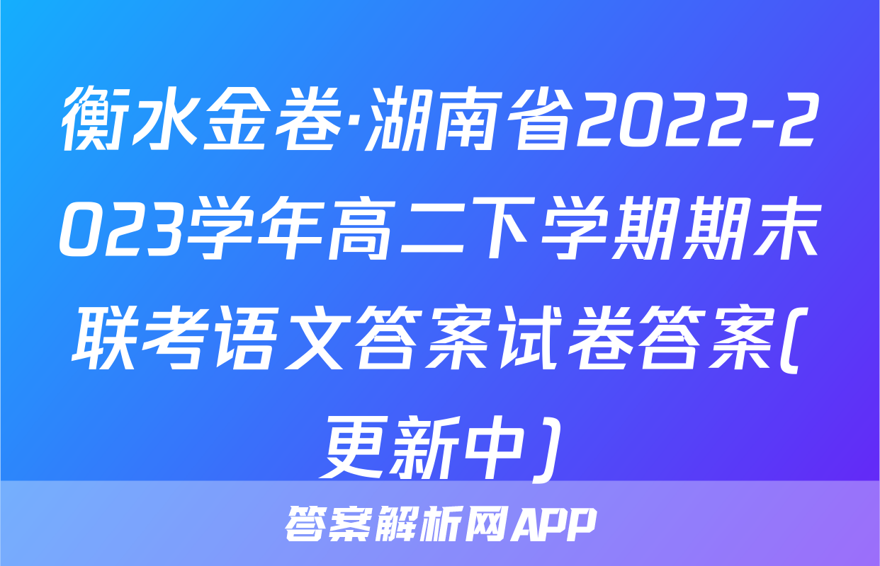衡水金卷·湖南省2022-2023学年高二下学期期末联考语文答案试卷答案(更新中)