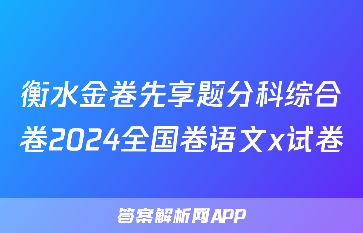 衡水金卷先享题分科综合卷2024全国卷语文x试卷