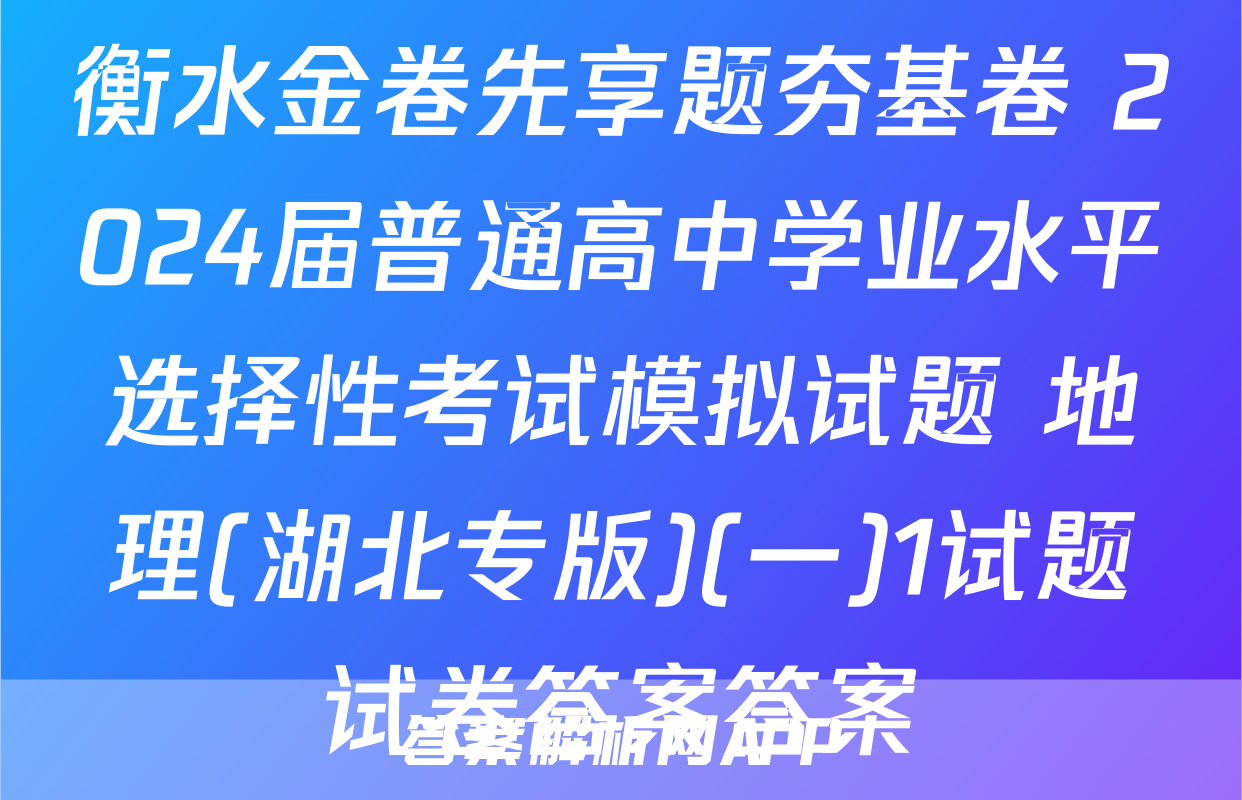 衡水金卷先享题夯基卷 2024届普通高中学业水平选择性考试模拟试题 地理(湖北专版)(一)1试题试卷答案答案