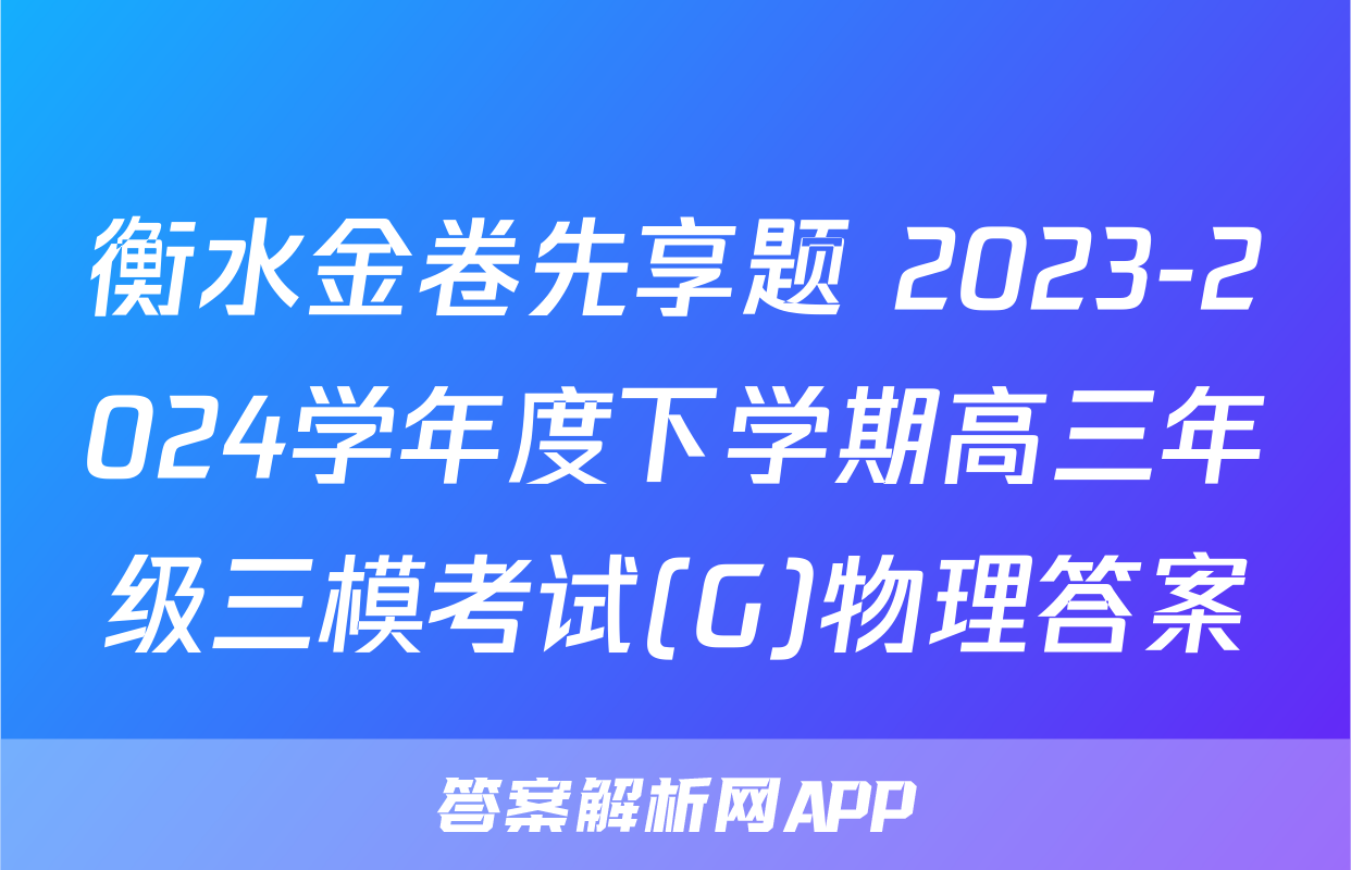 衡水金卷先享题 2023-2024学年度下学期高三年级三模考试(G)物理答案
