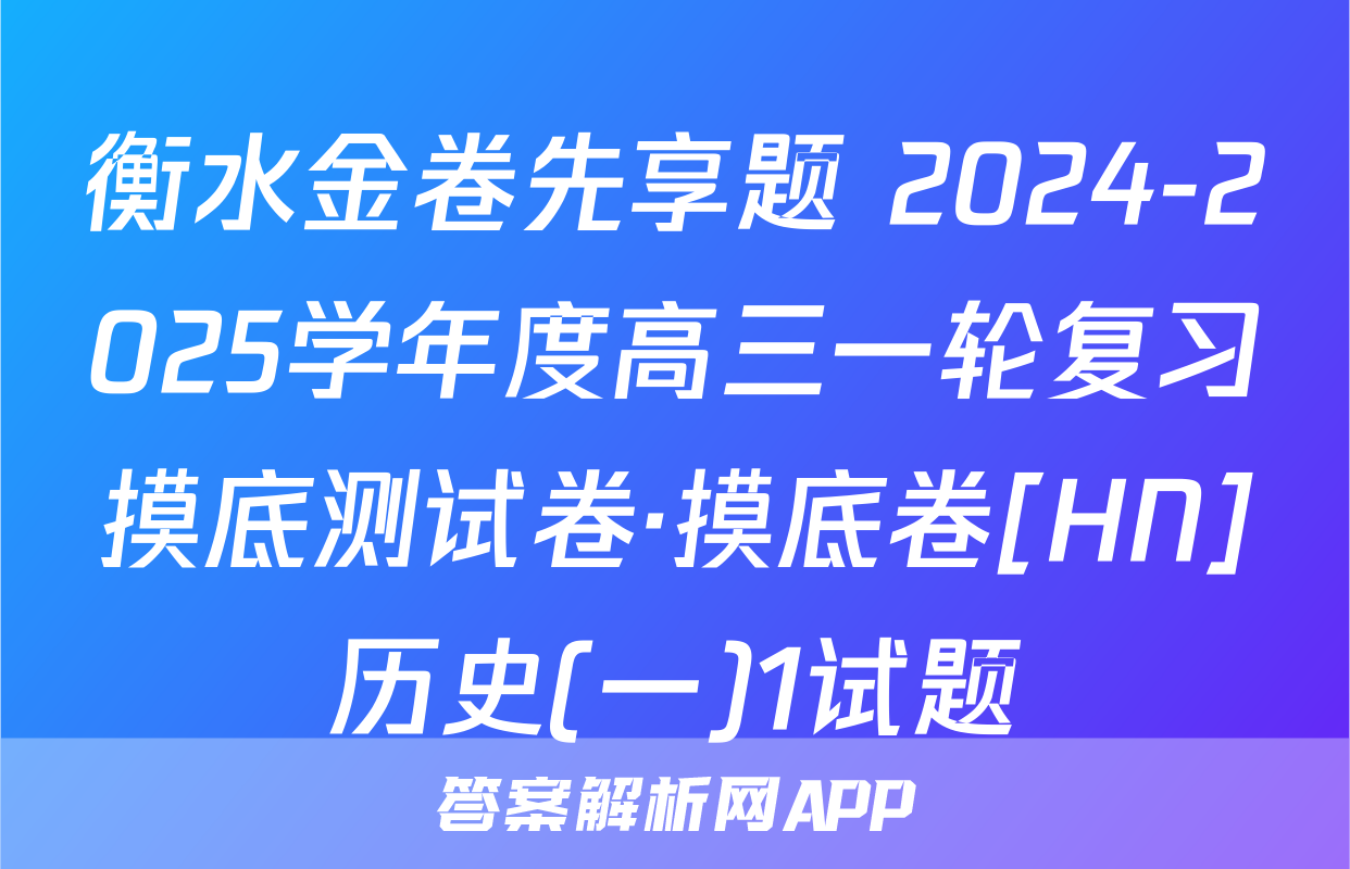 衡水金卷先享题 2024-2025学年度高三一轮复习摸底测试卷·摸底卷[HN]历史(一)1试题