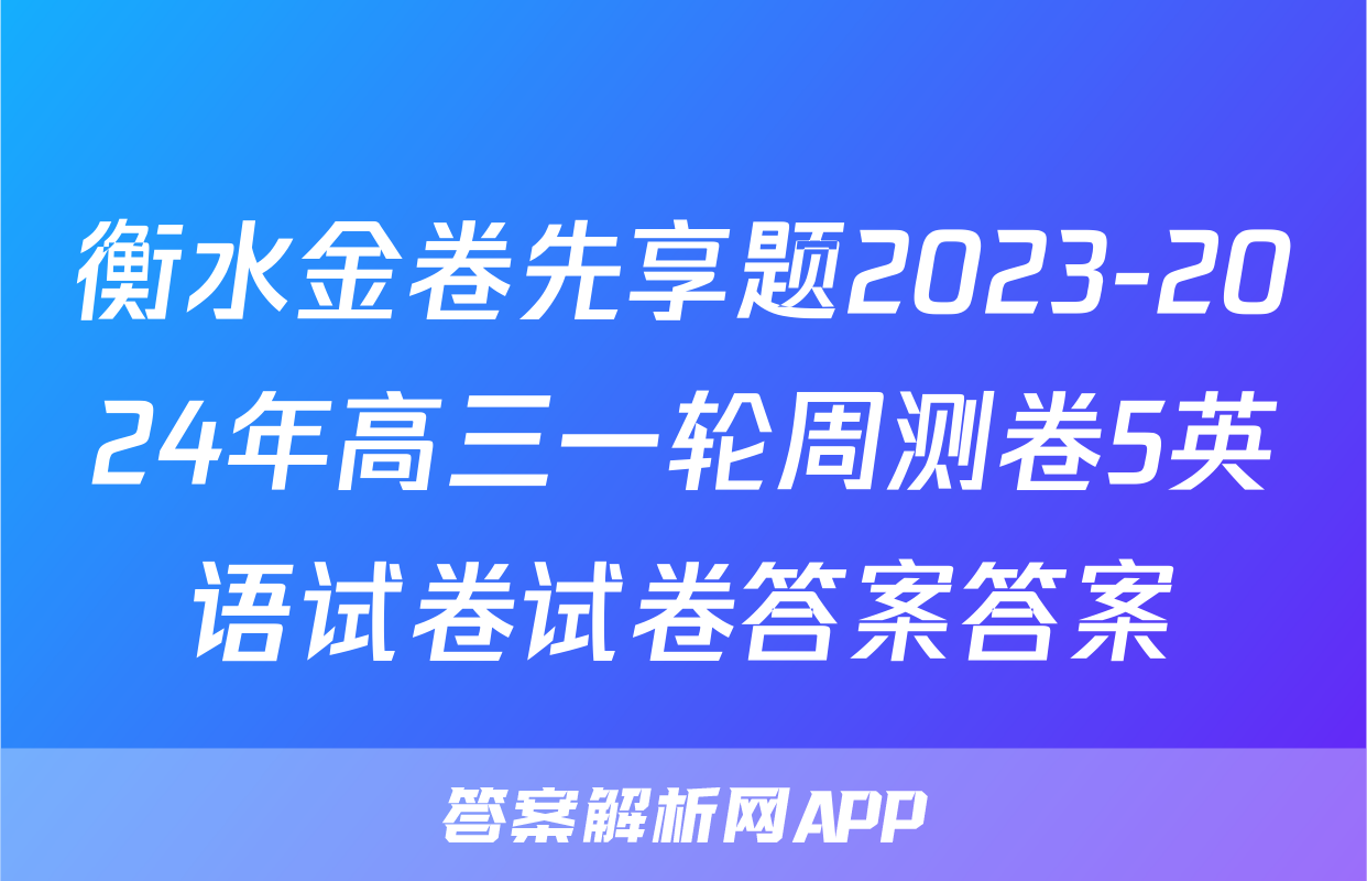 衡水金卷先享题2023-2024年高三一轮周测卷5英语试卷试卷答案答案