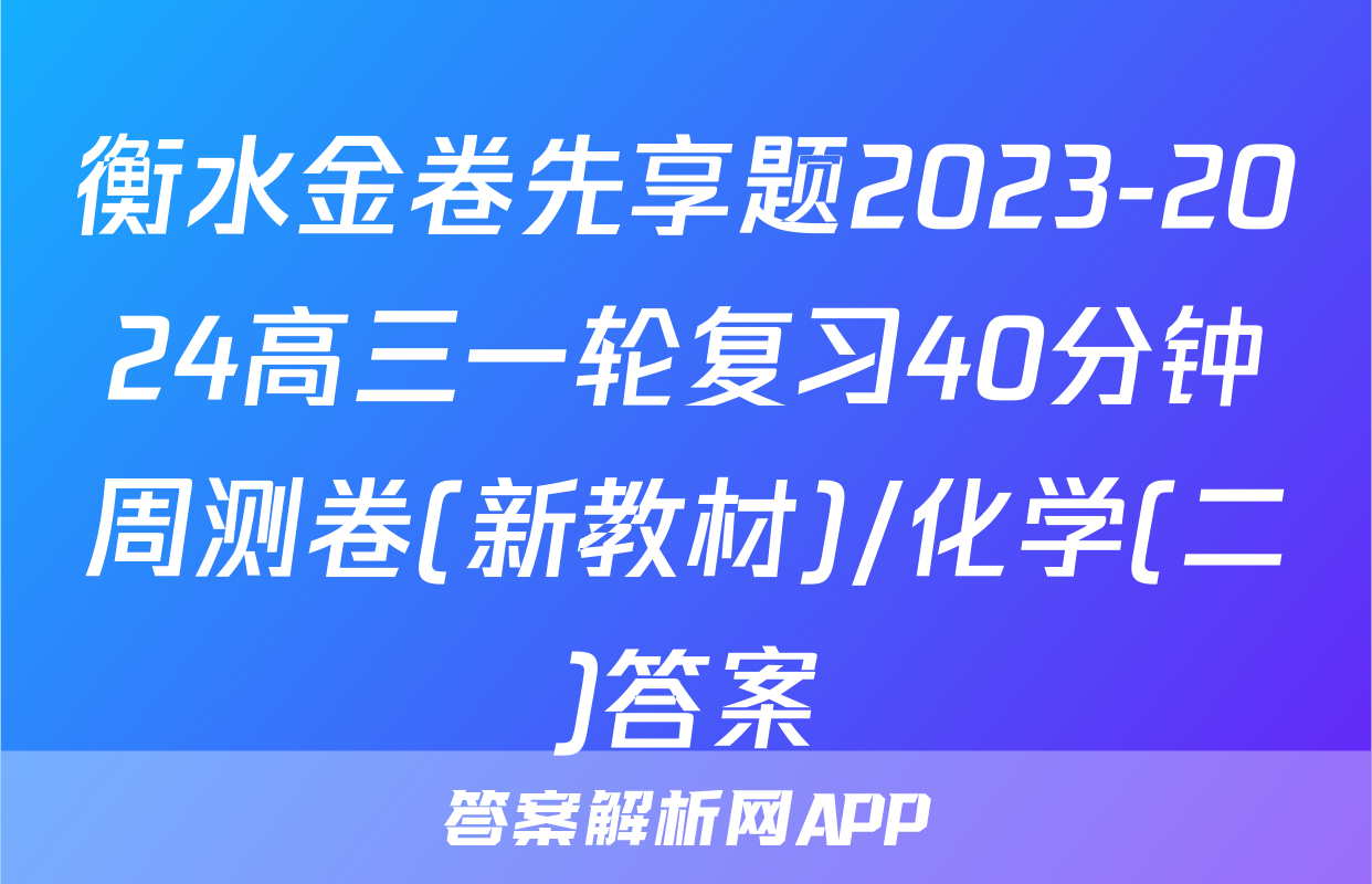 衡水金卷先享题2023-2024高三一轮复习40分钟周测卷(新教材)/化学(二)答案