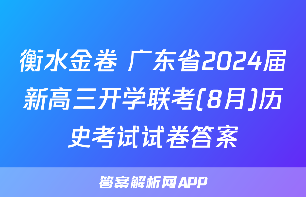 衡水金卷 广东省2024届新高三开学联考(8月)历史考试试卷答案