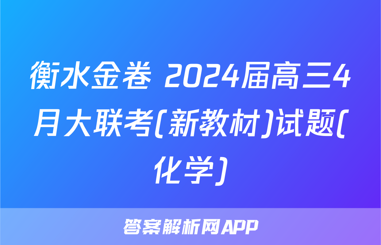 衡水金卷 2024届高三4月大联考(新教材)试题(化学)