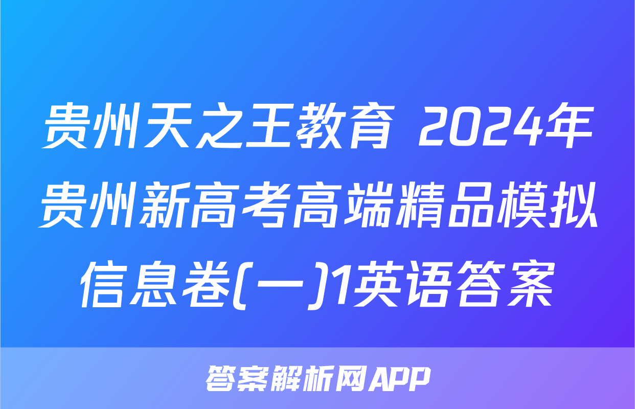 贵州天之王教育 2024年贵州新高考高端精品模拟信息卷(一)1英语答案