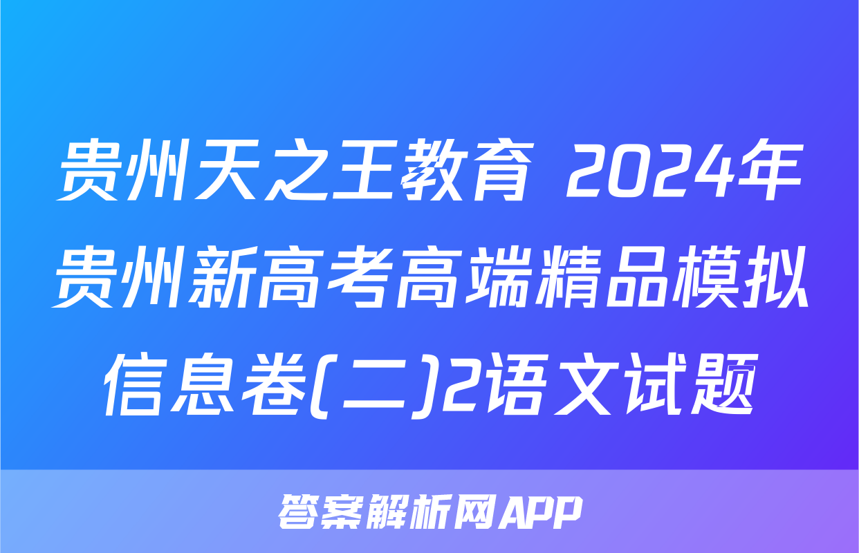 贵州天之王教育 2024年贵州新高考高端精品模拟信息卷(二)2语文试题