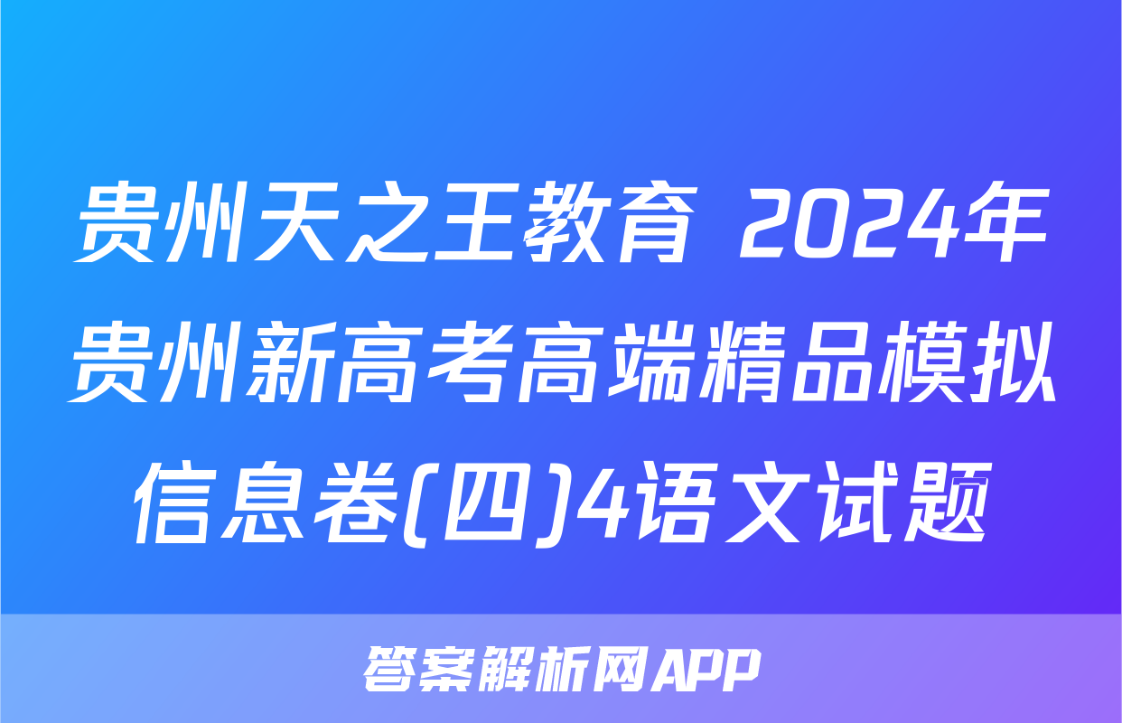 贵州天之王教育 2024年贵州新高考高端精品模拟信息卷(四)4语文试题