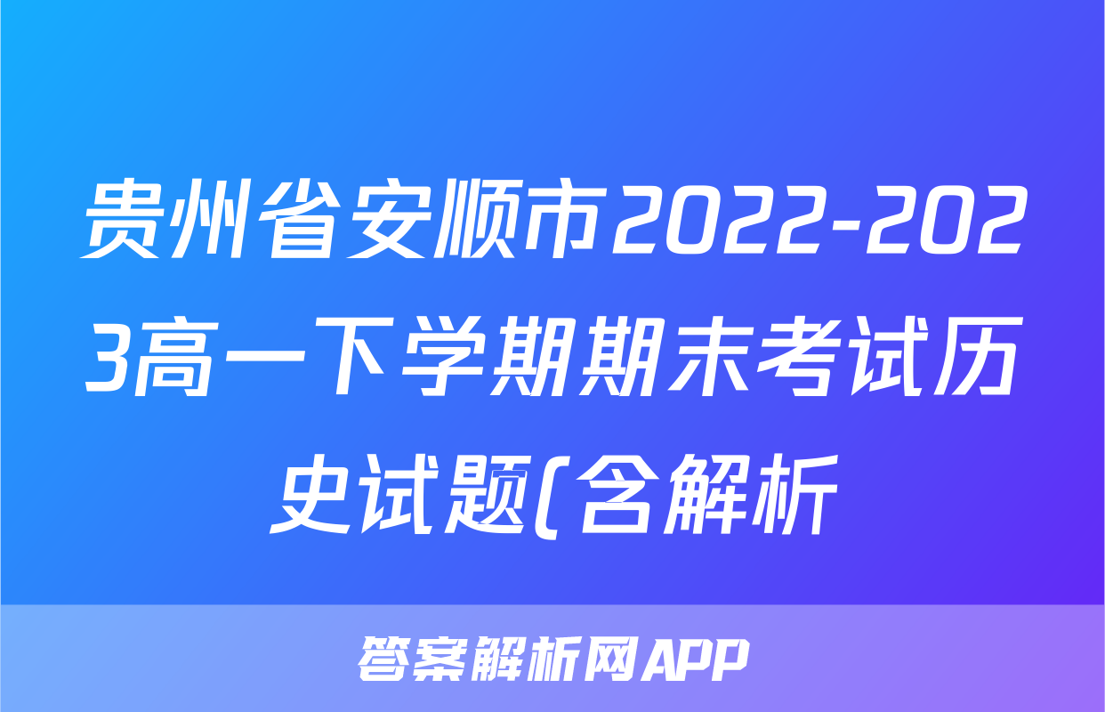 贵州省安顺市2022-2023高一下学期期末考试历史试题(含解析)考试试卷