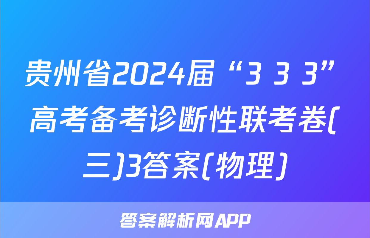 贵州省2024届“3+3+3”高考备考诊断性联考卷(三)3答案(物理)