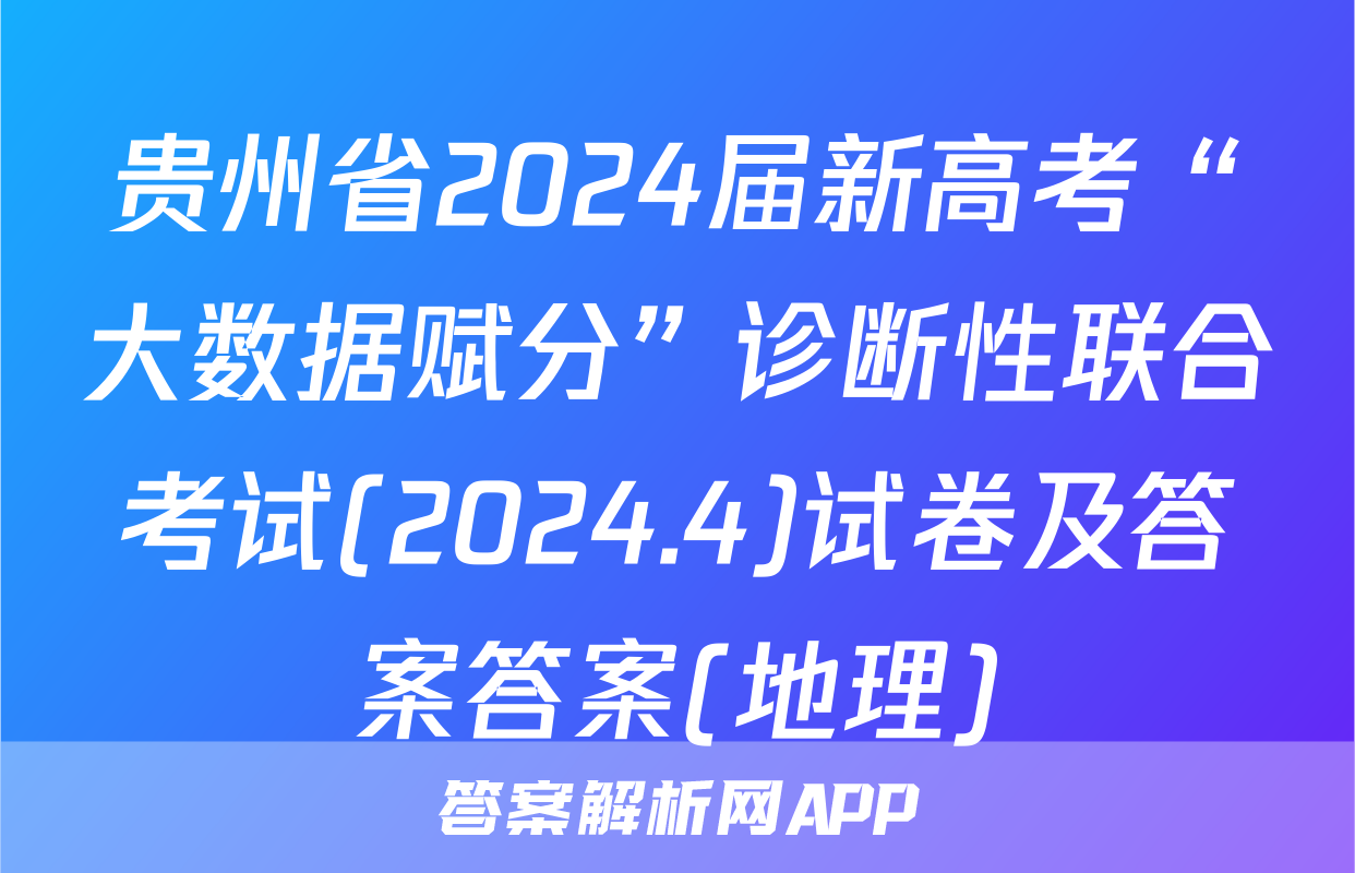 贵州省2024届新高考“大数据赋分”诊断性联合考试(2024.4)试卷及答案答案(地理)