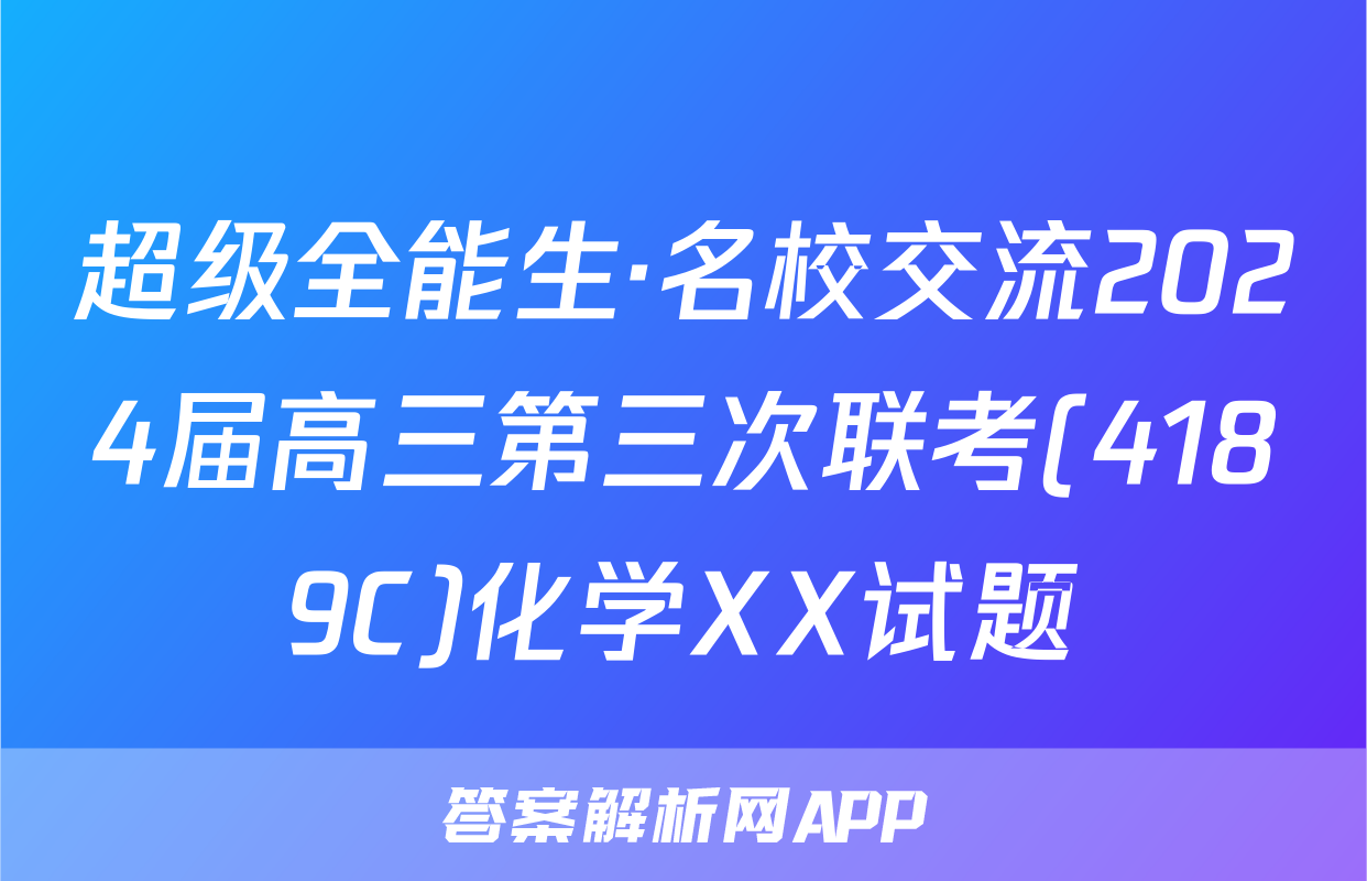 超级全能生·名校交流2024届高三第三次联考(4189C)化学XX试题