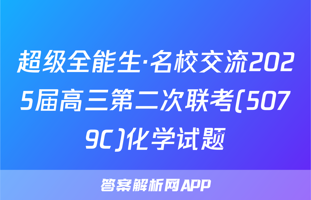 超级全能生·名校交流2025届高三第二次联考(5079C)化学试题