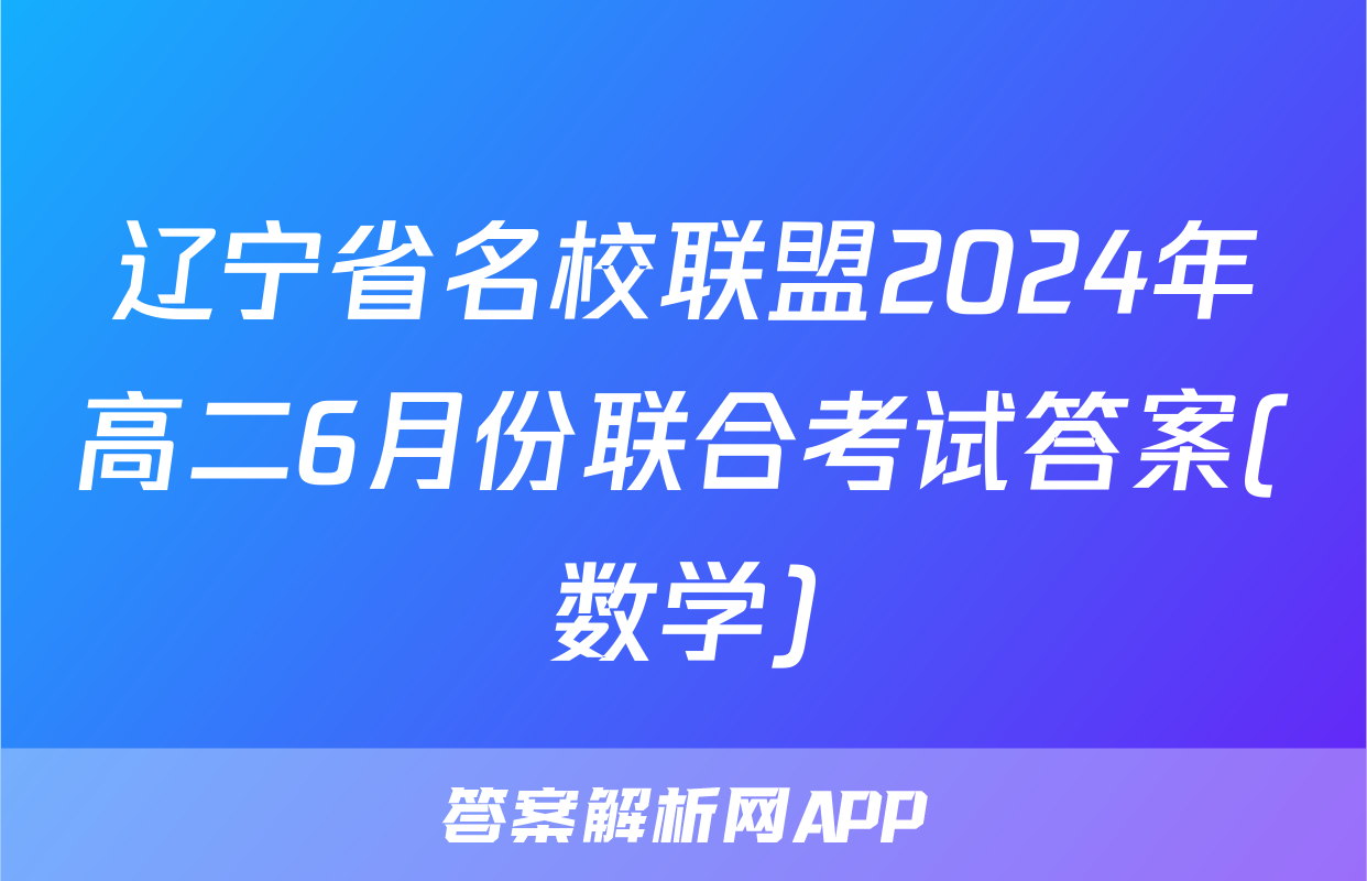 辽宁省名校联盟2024年高二6月份联合考试答案(数学)