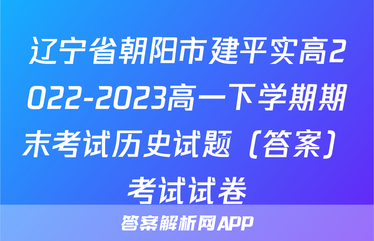 辽宁省朝阳市建平实高2022-2023高一下学期期末考试历史试题（答案）考试试卷