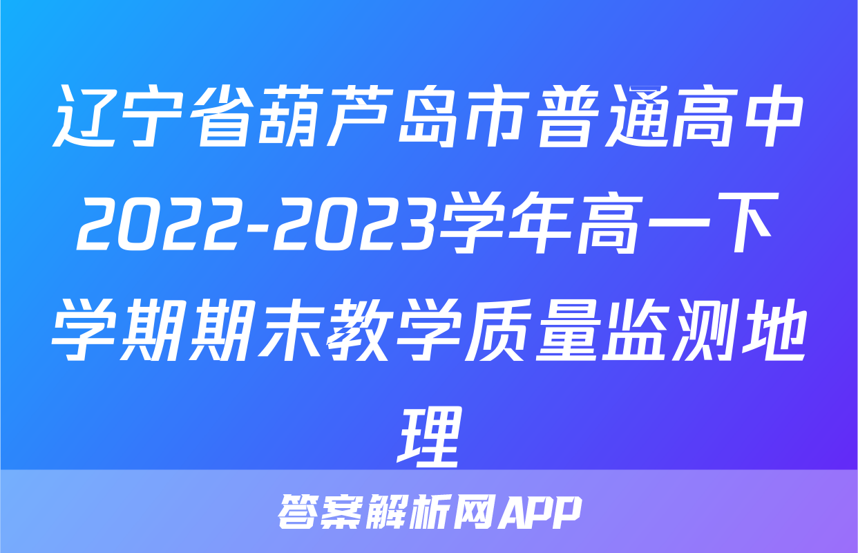 辽宁省葫芦岛市普通高中2022-2023学年高一下学期期末教学质量监测地理