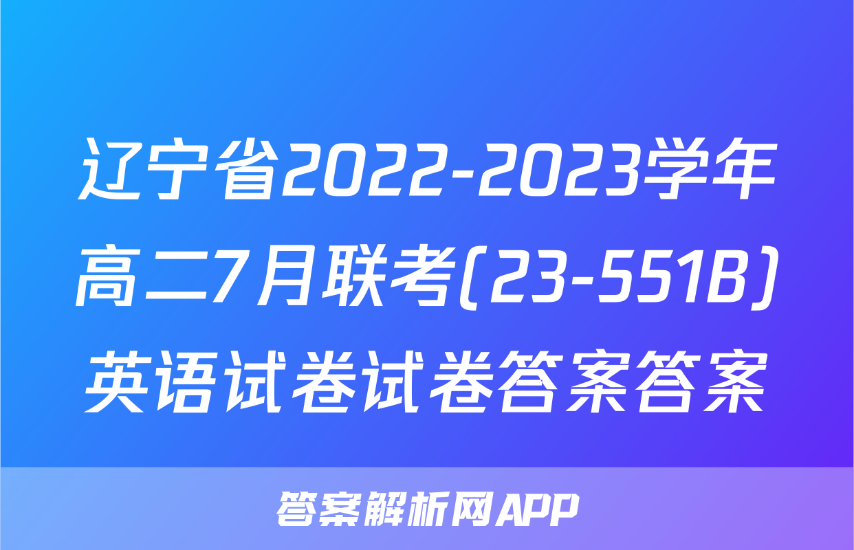 辽宁省2022-2023学年高二7月联考(23-551B)英语试卷试卷答案答案