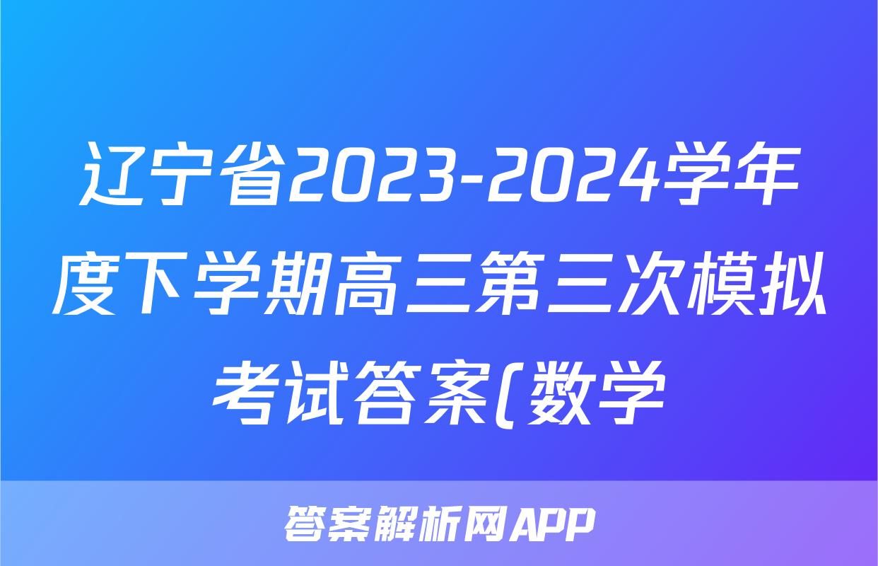 辽宁省2023-2024学年度下学期高三第三次模拟考试答案(数学)