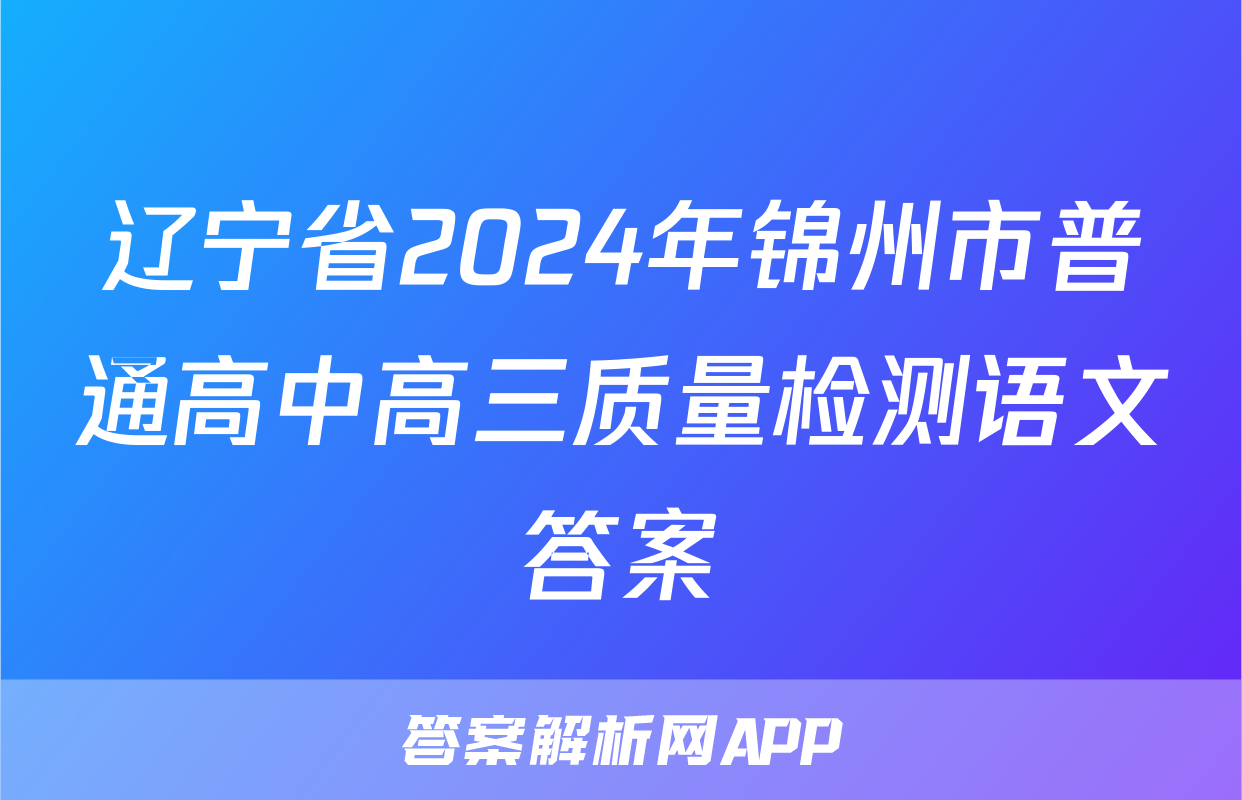 辽宁省2024年锦州市普通高中高三质量检测语文答案