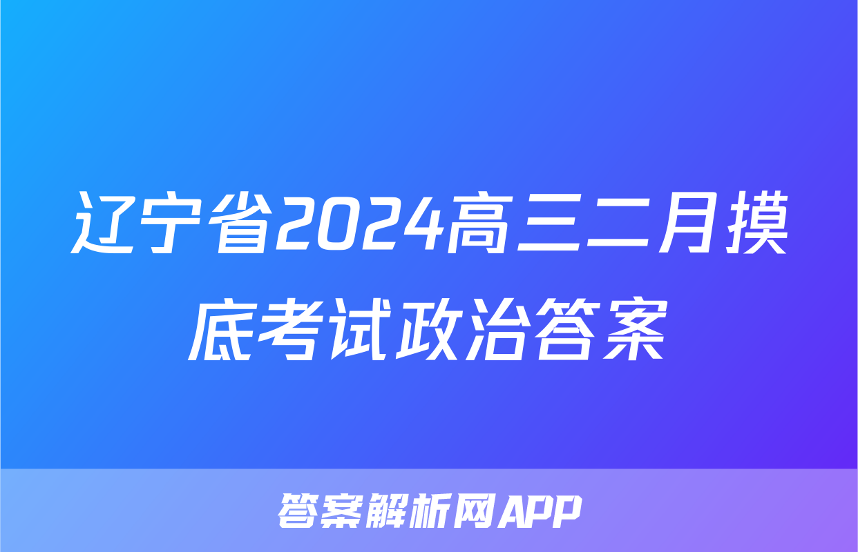 辽宁省2024高三二月摸底考试政治答案