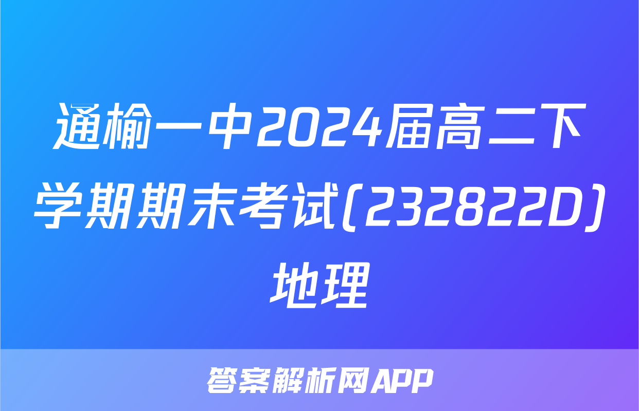 通榆一中2024届高二下学期期末考试(232822D)地理
