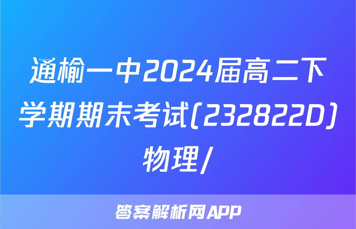 通榆一中2024届高二下学期期末考试(232822D)物理/