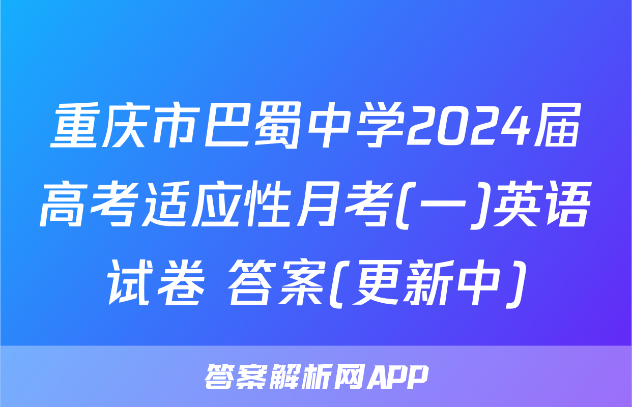 重庆市巴蜀中学2024届高考适应性月考(一)英语试卷 答案(更新中)
