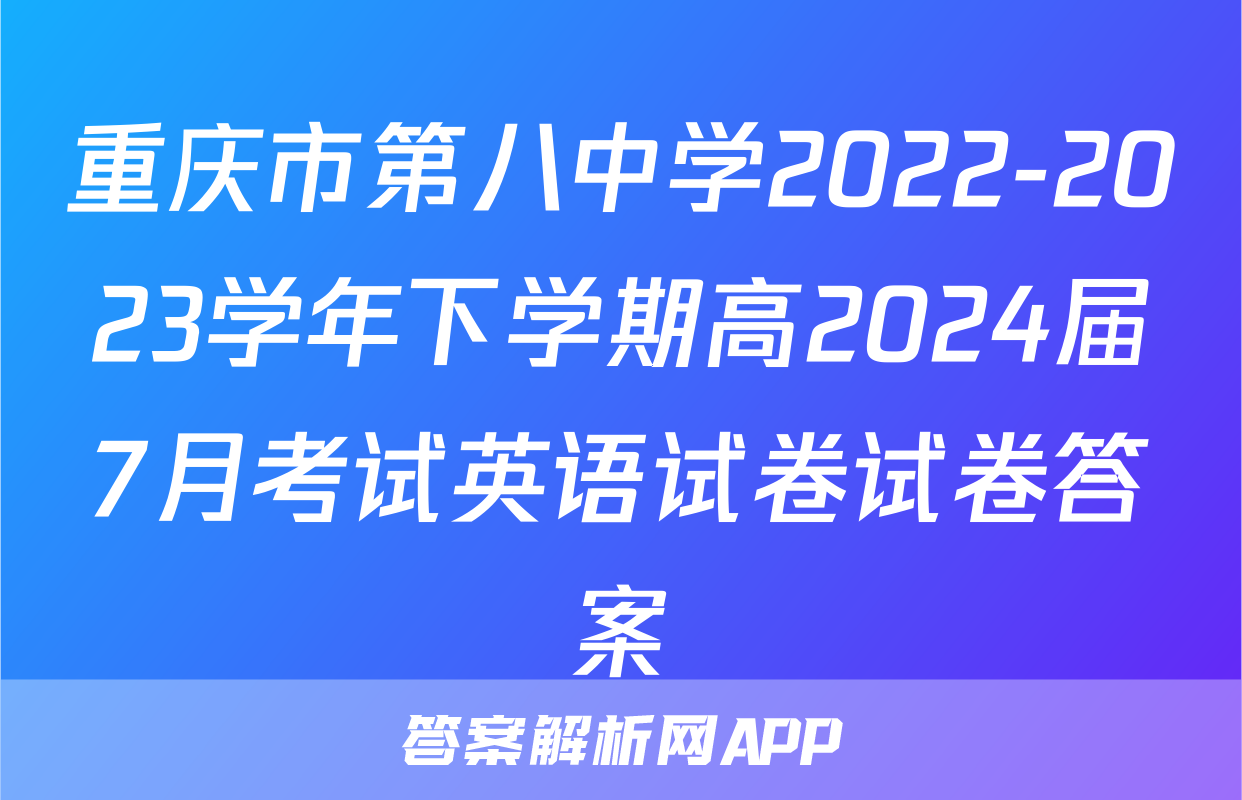 重庆市第八中学2022-2023学年下学期高2024届7月考试英语试卷试卷答案