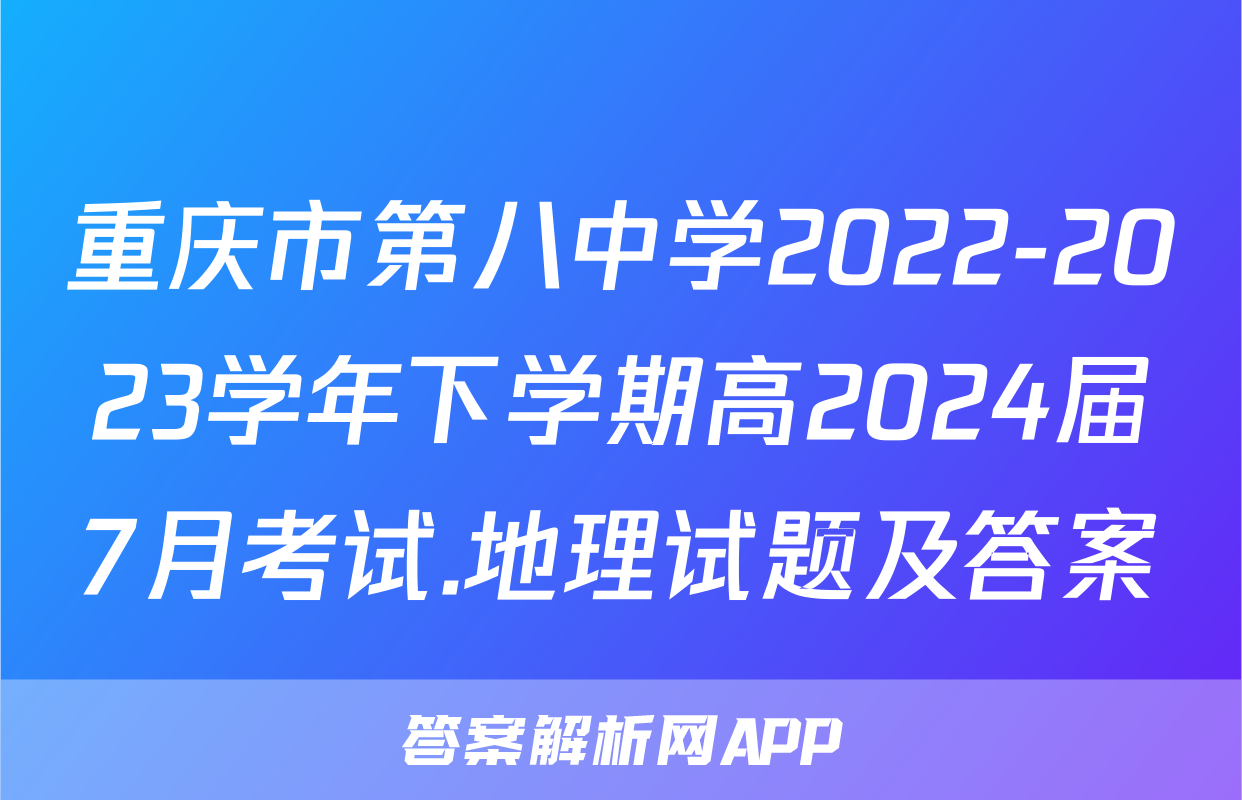 重庆市第八中学2022-2023学年下学期高2024届7月考试.地理试题及答案
