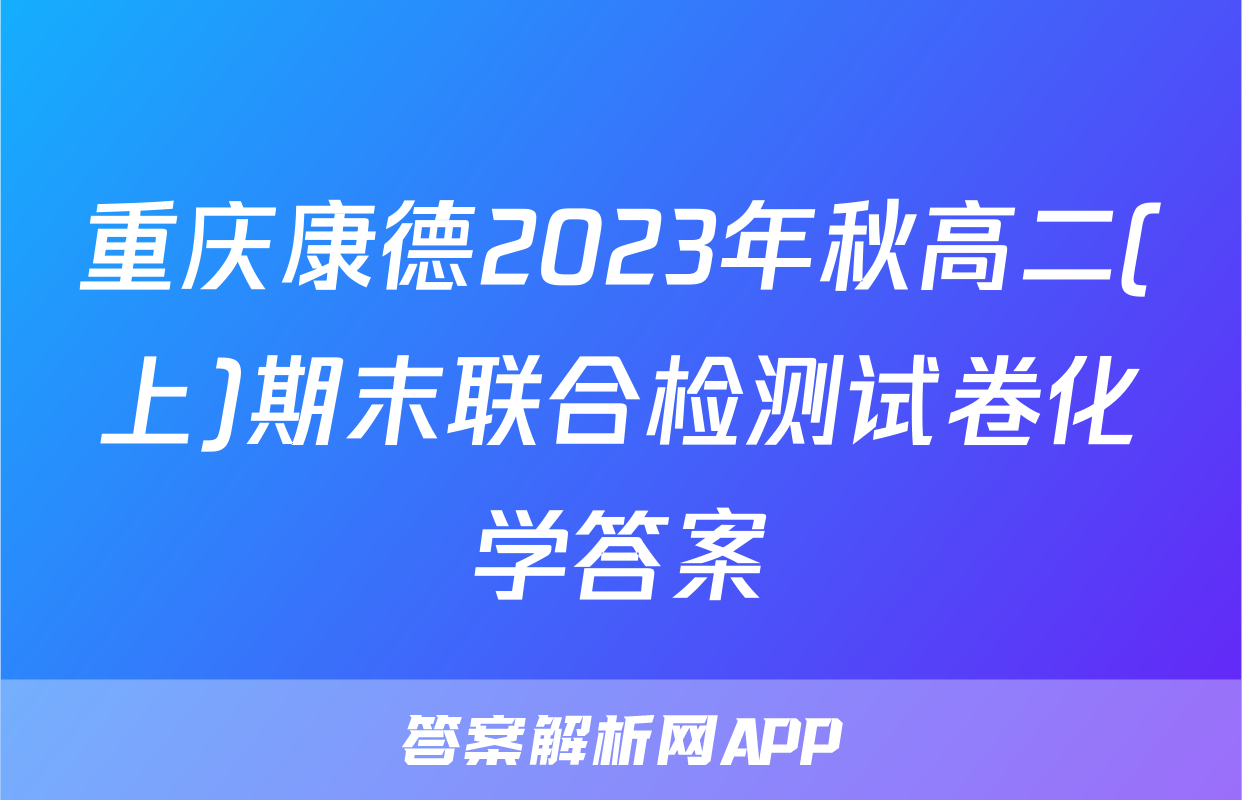 重庆康德2023年秋高二(上)期末联合检测试卷化学答案