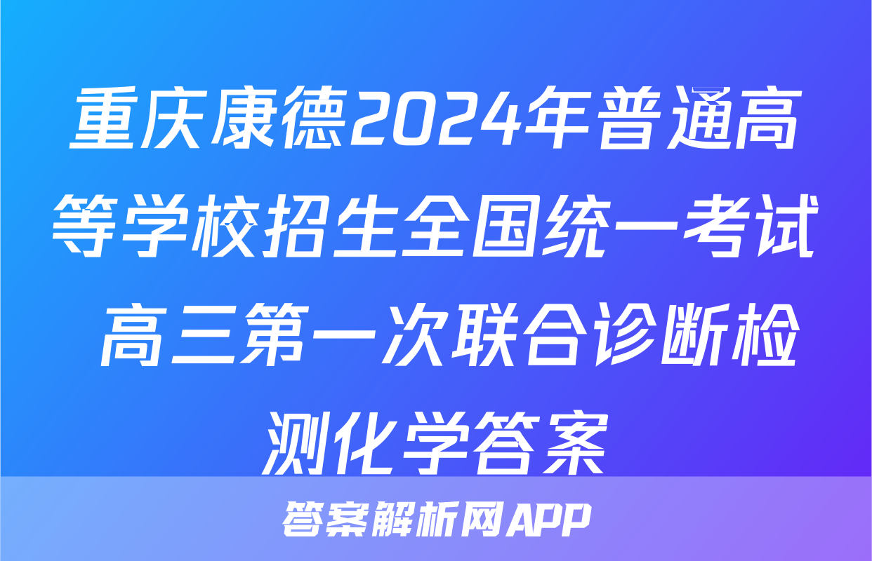 重庆康德2024年普通高等学校招生全国统一考试 高三第一次联合诊断检测化学答案