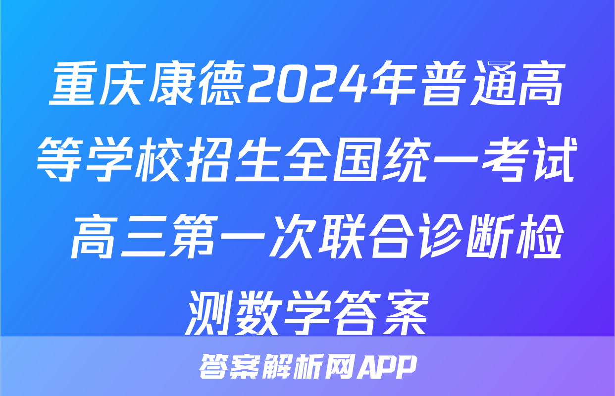 重庆康德2024年普通高等学校招生全国统一考试 高三第一次联合诊断检测数学答案