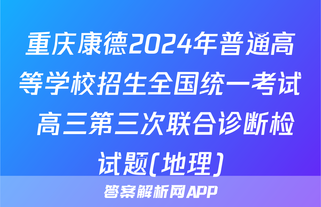 重庆康德2024年普通高等学校招生全国统一考试 高三第三次联合诊断检试题(地理)