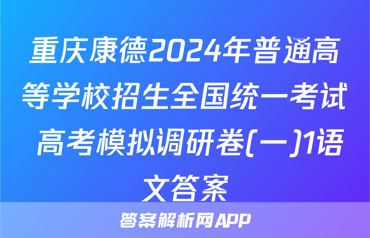 重庆康德2024年普通高等学校招生全国统一考试 高考模拟调研卷(一)1语文答案