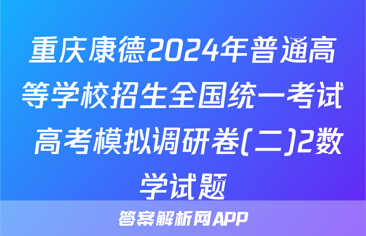 重庆康德2024年普通高等学校招生全国统一考试 高考模拟调研卷(二)2数学试题