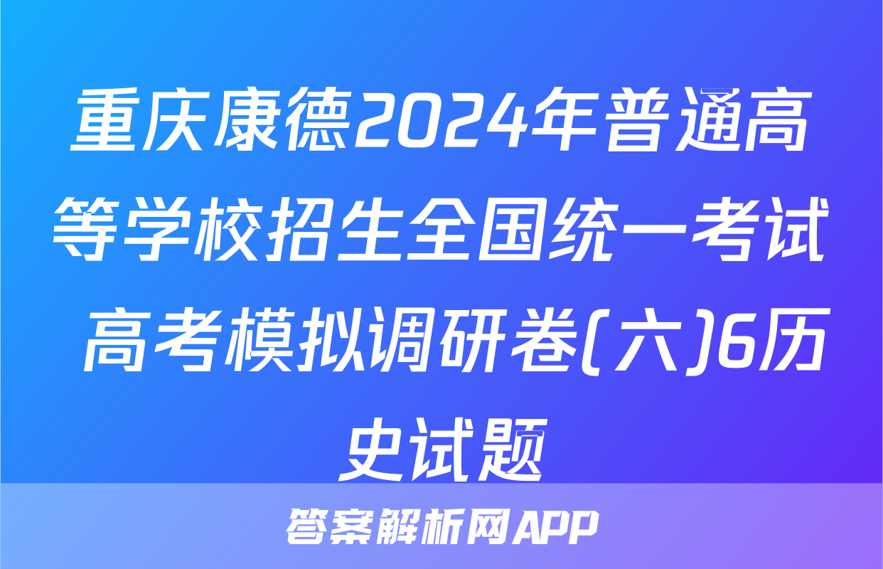 重庆康德2024年普通高等学校招生全国统一考试 高考模拟调研卷(六)6历史试题