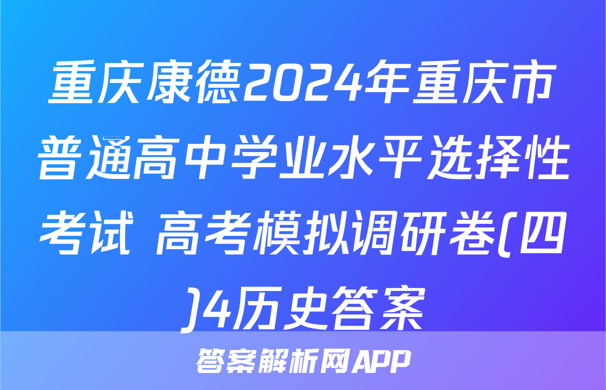 重庆康德2024年重庆市普通高中学业水平选择性考试 高考模拟调研卷(四)4历史答案