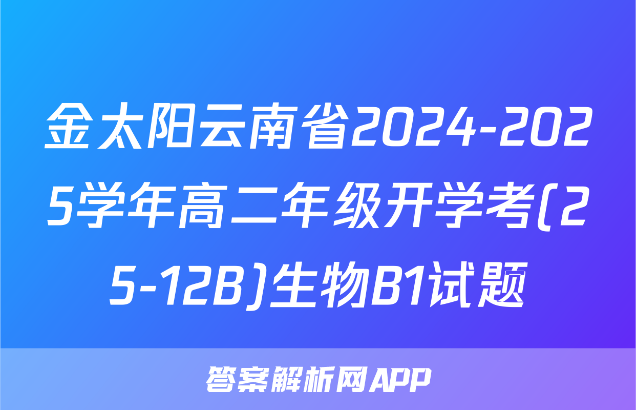 金太阳云南省2024-2025学年高二年级开学考(25-12B)生物B1试题