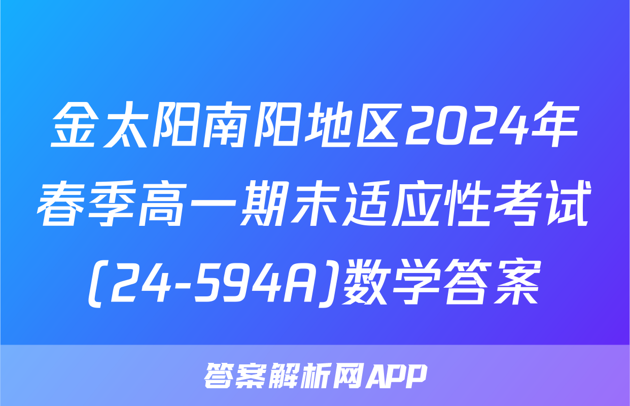 金太阳南阳地区2024年春季高一期末适应性考试(24-594A)数学答案