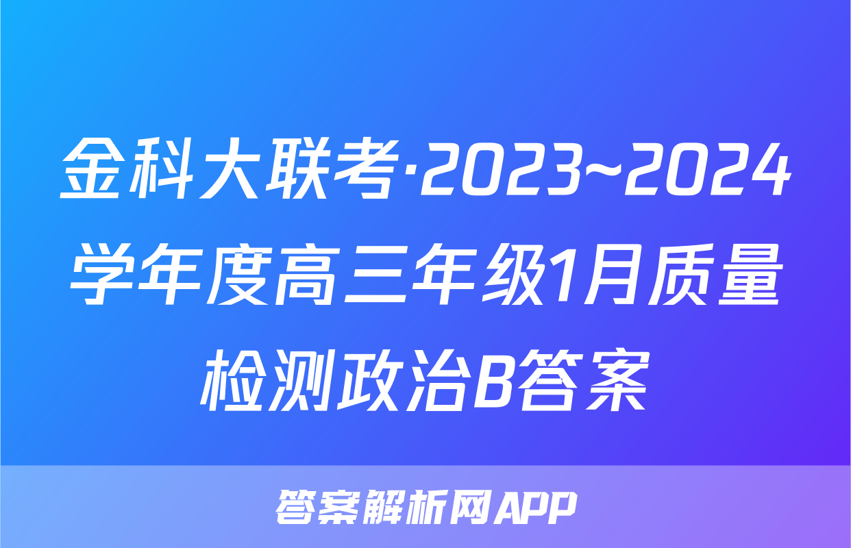 金科大联考·2023~2024学年度高三年级1月质量检测政治B答案