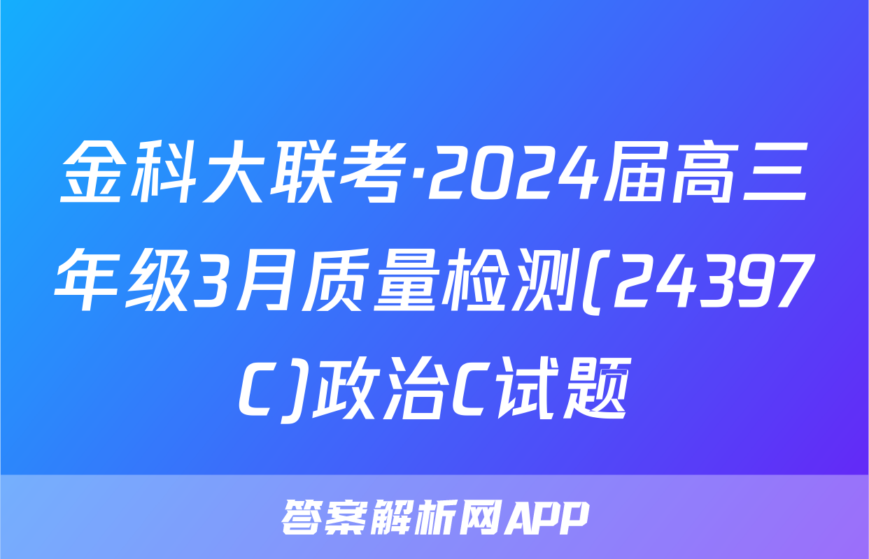 金科大联考·2024届高三年级3月质量检测(24397C)政治C试题