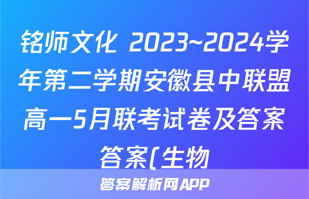 铭师文化 2023~2024学年第二学期安徽县中联盟高一5月联考试卷及答案答案(生物)