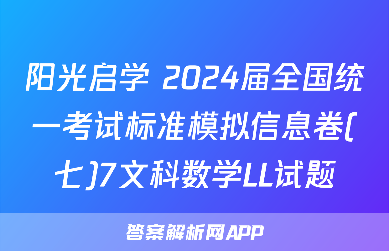 阳光启学 2024届全国统一考试标准模拟信息卷(七)7文科数学LL试题