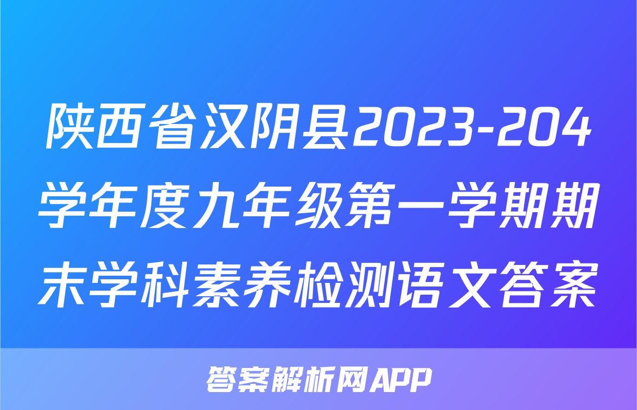 陕西省汉阴县2023-204学年度九年级第一学期期末学科素养检测语文答案