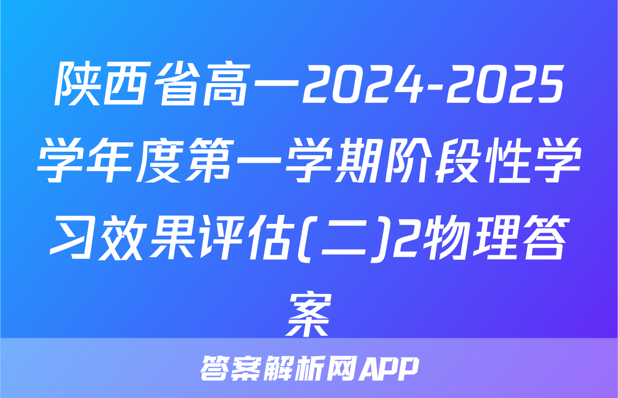 陕西省高一2024-2025学年度第一学期阶段性学习效果评估(二)2物理答案