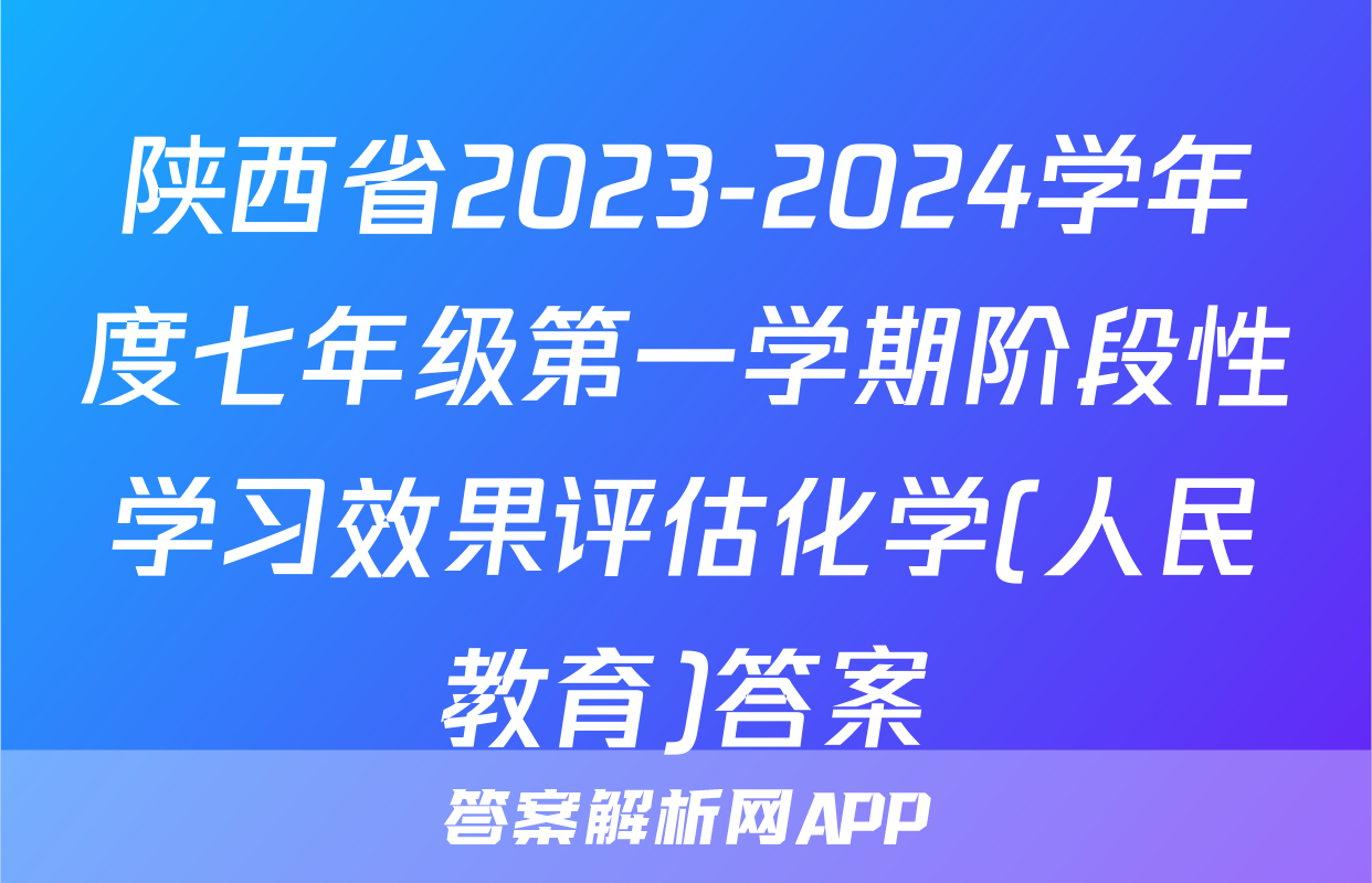 陕西省2023-2024学年度七年级第一学期阶段性学习效果评估化学(人民教育)答案