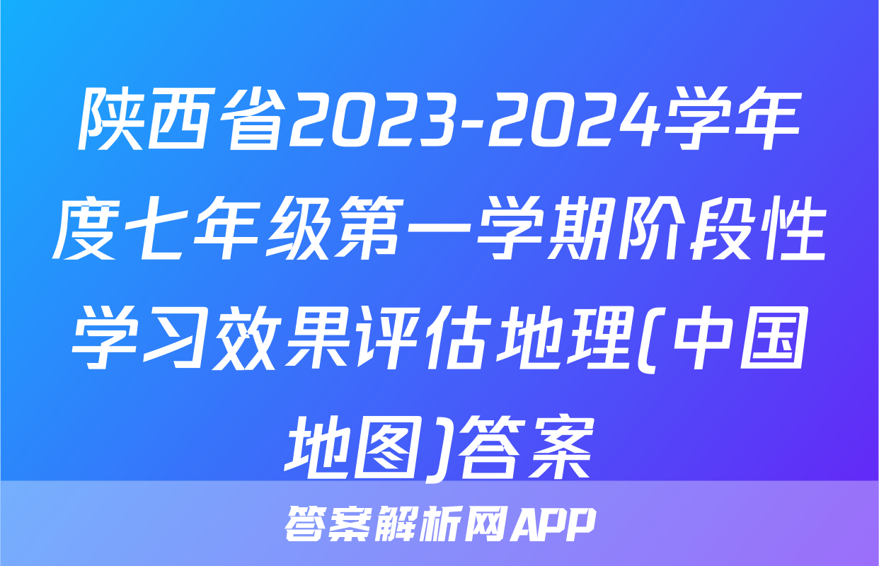 陕西省2023-2024学年度七年级第一学期阶段性学习效果评估地理(中国地图)答案