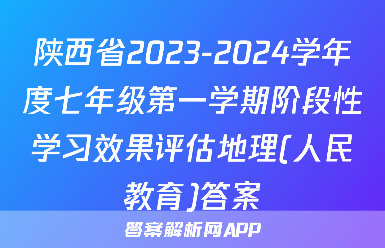 陕西省2023-2024学年度七年级第一学期阶段性学习效果评估地理(人民教育)答案